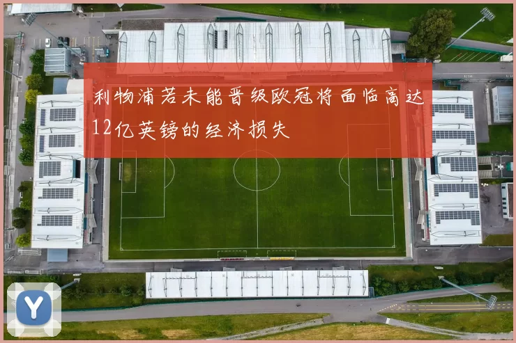 利物浦若未能晋级欧冠将面临高达12亿英镑的经济损失