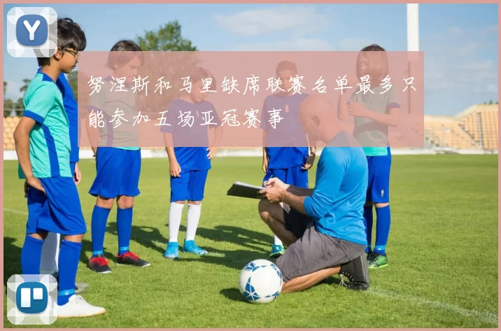 努涅斯和马里缺席联赛名单最多只能参加五场亚冠赛事